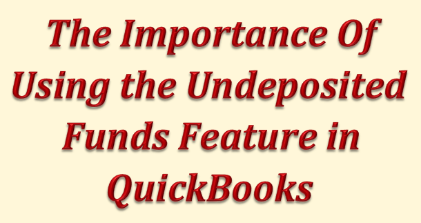 The Importance of Using the Undeposited Funds Feature in QuickBooks