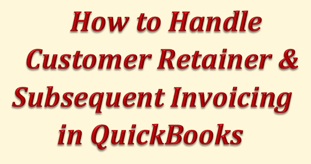 How to handle Customer Retainer and Subsequent Invoicing in QuickBooks