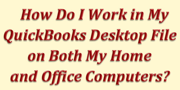 How Do I Work QuickBooks in Both My Home and Office Computers